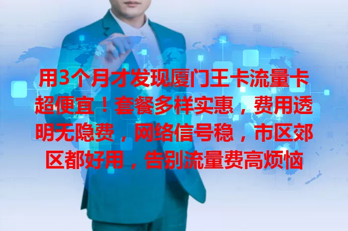 用3个月才发现厦门王卡流量卡超便宜！套餐多样实惠，费用透明无隐费，网络信号稳，市区郊区都好用，告别流量费高烦恼