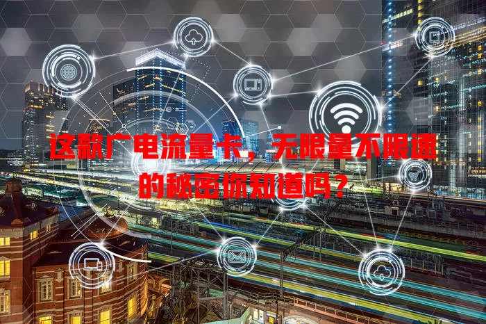 这款广电流量卡，无限量不限速的秘密你知道吗？