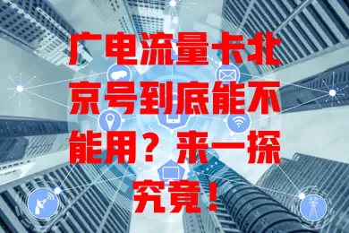 广电流量卡北京号到底能不能用？来一探究竟！