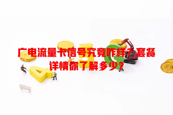 广电流量卡信号究竟咋样？套餐详情你了解多少？