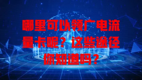 哪里可以领广电流量卡呢？这些途径你知道吗？