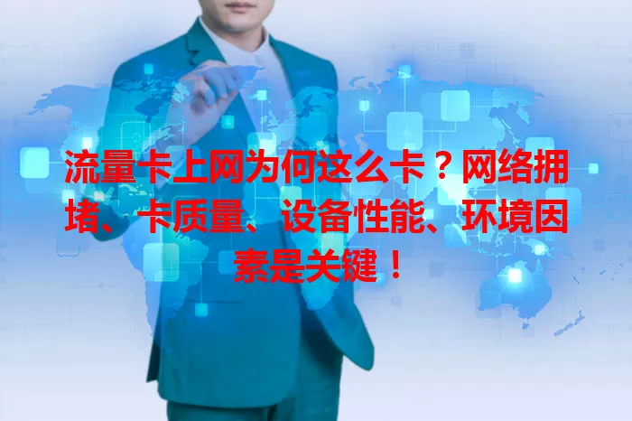 流量卡上网为何这么卡？网络拥堵、卡质量、设备性能、环境因素是关键！