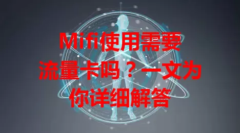 Mifi使用需要流量卡吗？一文为你详细解答