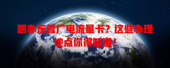 想办东营广电流量卡？这些办理地点你得知道！