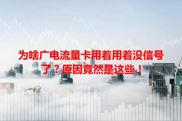 为啥广电流量卡用着用着没信号了？原因竟然是这些！