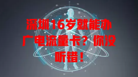 深圳16岁就能办广电流量卡？你没听错！