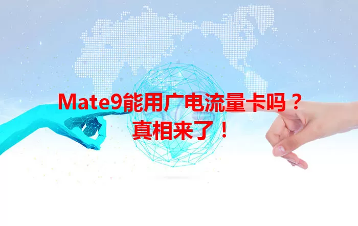 Mate9能用广电流量卡吗？真相来了！