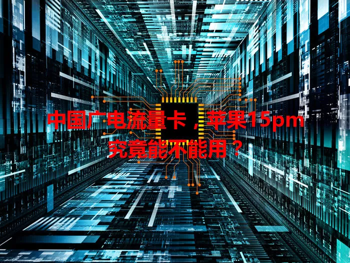 中国广电流量卡，苹果15pm究竟能不能用？