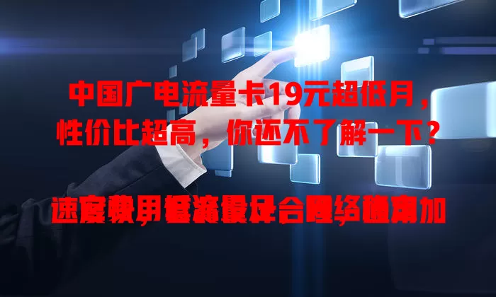 中国广电流量卡19元超低月，性价比超高，你还不了解一下？

它费用低流量足，网络稳定速度快，套餐设计合理，通用加定向流量超贴心。在流量卡市场备受青睐，纠结选卡的你快来看看吧！