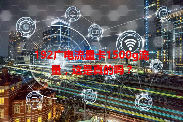 192广电流量卡1500g流量，这是真的吗？