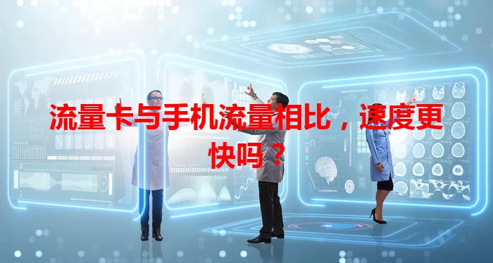 流量卡与手机流量相比，速度更快吗？