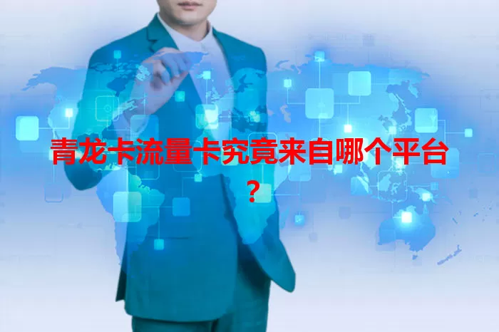 青龙卡流量卡究竟来自哪个平台？