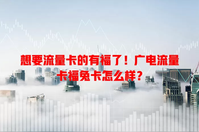想要流量卡的有福了！广电流量卡福兔卡怎么样？