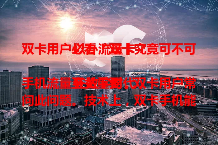 双卡用户必看！双卡究竟可不可以办流量卡？

在数字时代，手机流量至关重要，双卡用户常问此问题。技术上，双卡手机能办流量卡，办后超便利，套餐多样。但办理时要选正规运营商，了解套餐避免出问题，轻松开启高效用机模式。