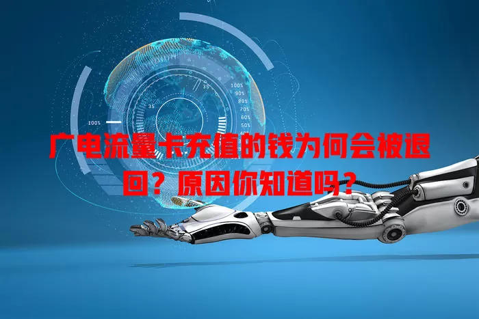 广电流量卡充值的钱为何会被退回？原因你知道吗？
