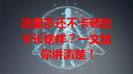 流量多还不卡顿的卡长啥样？一文给你讲清楚！