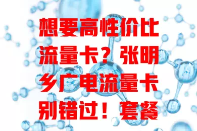 想要高性价比流量卡？张明乡广电流量卡别错过！套餐丰富，网络稳定，费用亲民，服务贴心，是你的首选！