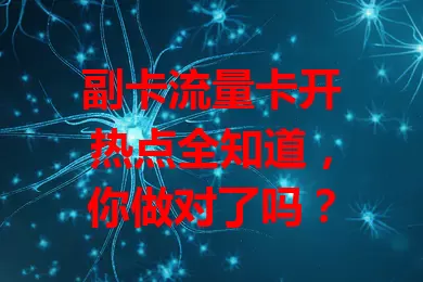 副卡流量卡开热点全知道，你做对了吗？
