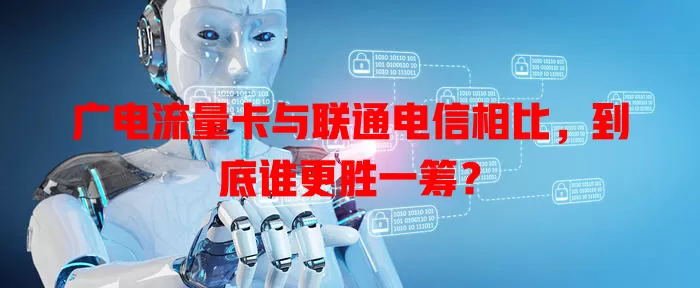 广电流量卡与联通电信相比，到底谁更胜一筹？