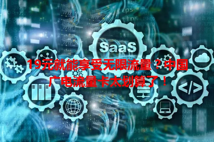 19元就能享受无限流量？中国广电流量卡太划算了！