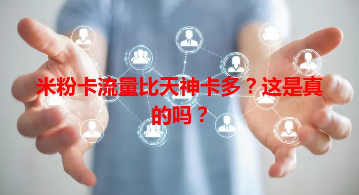 米粉卡流量比天神卡多？这是真的吗？