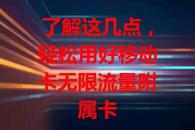 了解这几点，轻松用好移动卡无限流量附属卡