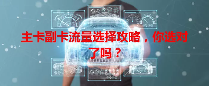 主卡副卡流量选择攻略，你选对了吗？