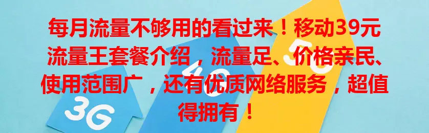 每月流量不够用的看过来！移动39元流量王套餐介绍，流量足、价格亲民、使用范围广，还有优质网络服务，超值得拥有！