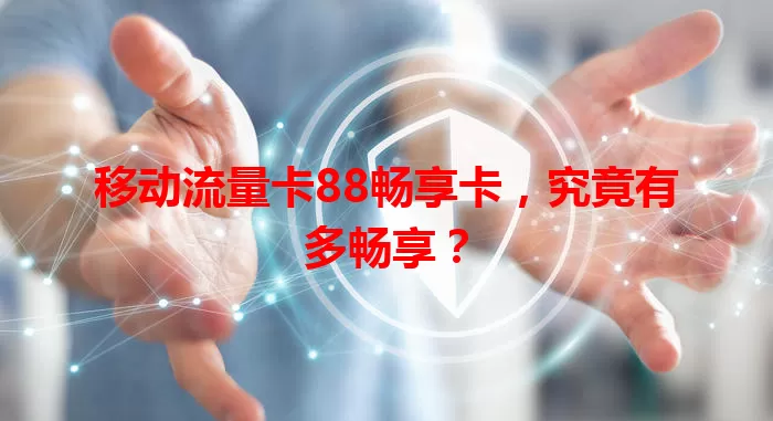 移动流量卡88畅享卡，究竟有多畅享？