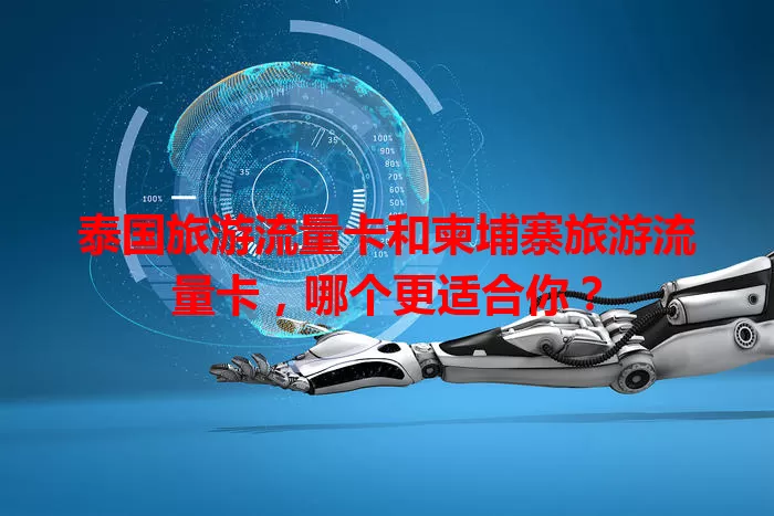 泰国旅游流量卡和柬埔寨旅游流量卡，哪个更适合你？