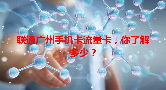 联通广州手机卡流量卡，你了解多少？