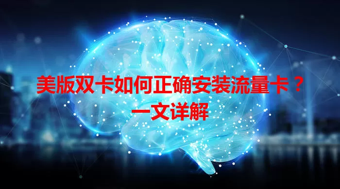 美版双卡如何正确安装流量卡？一文详解