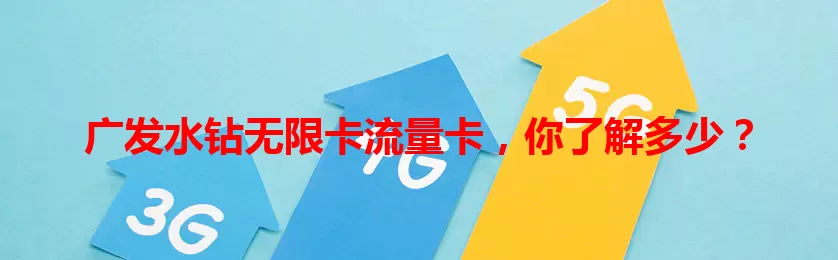 广发水钻无限卡流量卡，你了解多少？