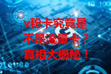 v粉卡究竟是不是流量卡？真相大揭秘！