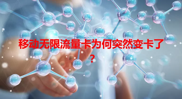 移动无限流量卡为何突然变卡了？