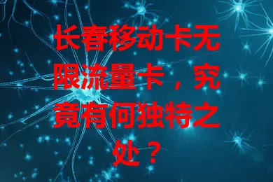 长春移动卡无限流量卡，究竟有何独特之处？