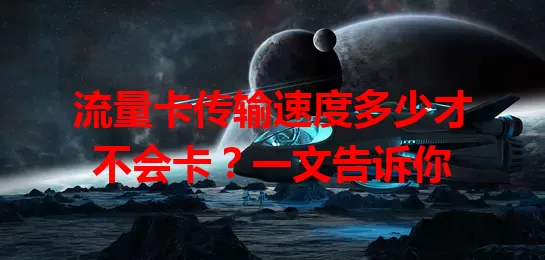 流量卡传输速度多少才不会卡？一文告诉你