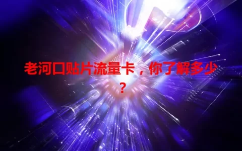 老河口贴片流量卡，你了解多少？