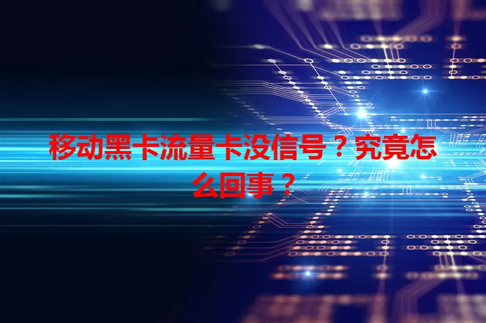 移动黑卡流量卡没信号？究竟怎么回事？