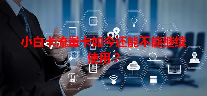 小白卡流量卡如今还能不能继续使用？