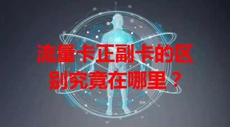 流量卡正副卡的区别究竟在哪里？