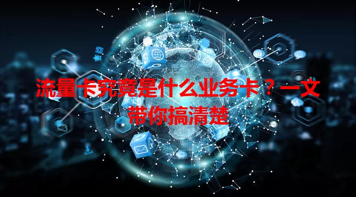 流量卡究竟是什么业务卡？一文带你搞清楚