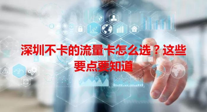 深圳不卡的流量卡怎么选？这些要点要知道