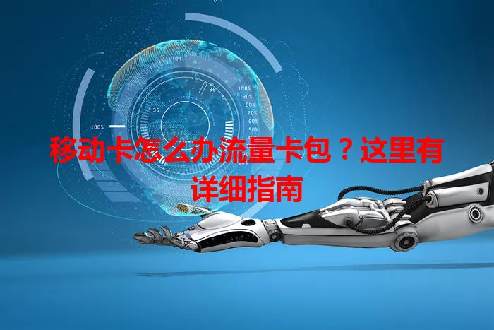 移动卡怎么办流量卡包？这里有详细指南