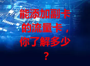 能添加副卡的流量卡，你了解多少？