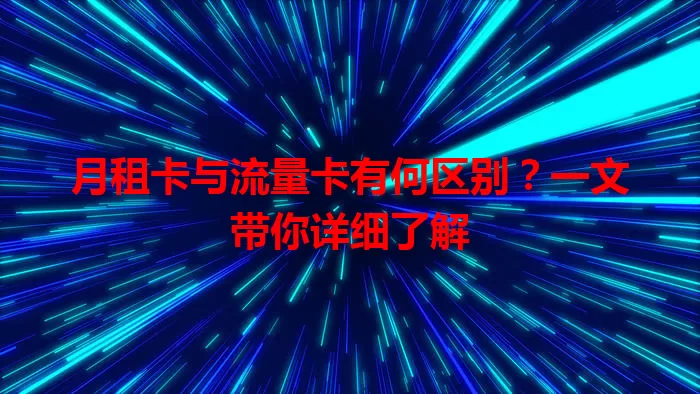 月租卡与流量卡有何区别？一文带你详细了解