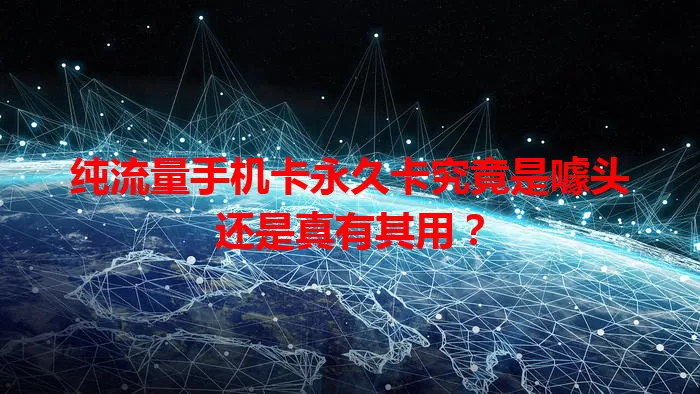 纯流量手机卡永久卡究竟是噱头还是真有其用？