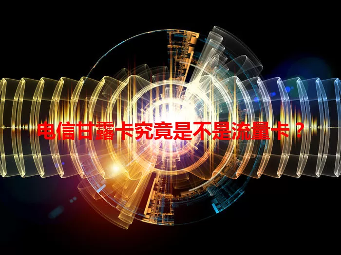 电信甘露卡究竟是不是流量卡？