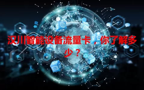 汉川智能设备流量卡，你了解多少？