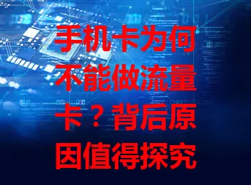 手机卡为何不能做流量卡？背后原因值得探究